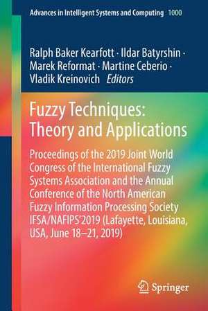 Fuzzy Techniques: Theory and Applications: Proceedings of the 2019 Joint World Congress of the International Fuzzy Systems Association and the Annual Conference of the North American Fuzzy Information Processing Society IFSA/NAFIPS'2019 (Lafayette, Louisiana, USA, June 18–21, 2019) de Ralph Baker Kearfott