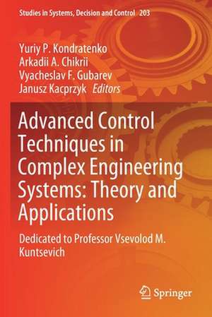 Advanced Control Techniques in Complex Engineering Systems: Theory and Applications: Dedicated to Professor Vsevolod M. Kuntsevich de Yuriy P. Kondratenko