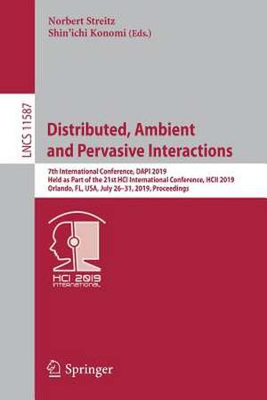 Distributed, Ambient and Pervasive Interactions: 7th International Conference, DAPI 2019, Held as Part of the 21st HCI International Conference, HCII 2019, Orlando, FL, USA, July 26–31, 2019, Proceedings de Norbert Streitz