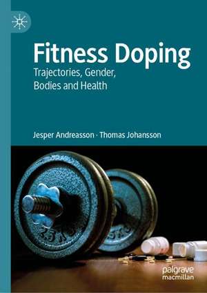 Fitness Doping: Trajectories, Gender, Bodies and Health de Jesper Andreasson