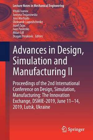 Advances in Design, Simulation and Manufacturing II: Proceedings of the 2nd International Conference on Design, Simulation, Manufacturing: The Innovation Exchange, DSMIE-2019, June 11-14, 2019, Lutsk, Ukraine de Vitalii Ivanov