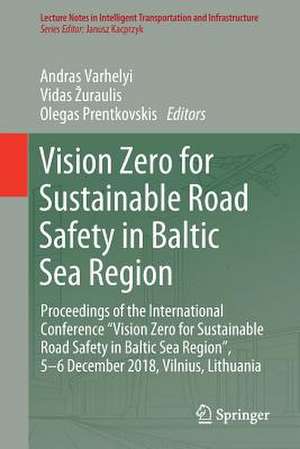 Vision Zero for Sustainable Road Safety in Baltic Sea Region: Proceedings of the International Conference “Vision Zero for Sustainable Road Safety in Baltic Sea Region”, 5–6 December 2018, Vilnius, Lithuania de Andras Varhelyi