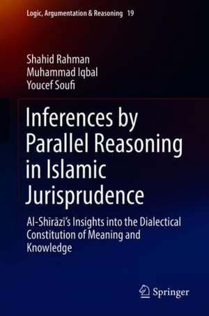 Inferences by Parallel Reasoning in Islamic Jurisprudence: Al-Shīrāzī’s Insights into the Dialectical Constitution of Meaning and Knowledge de Shahid Rahman