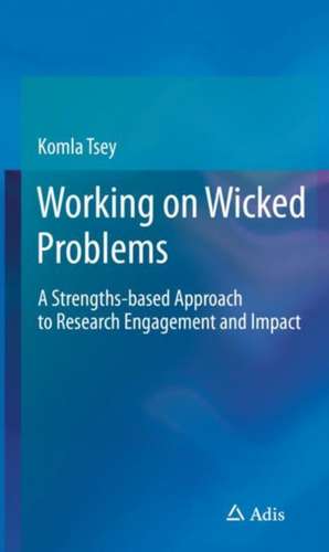 Working on Wicked Problems: A Strengths-based Approach to Research Engagement and Impact de Komla Tsey