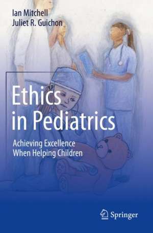 Ethics in Pediatrics: Achieving Excellence When Helping Children de Ian Mitchell