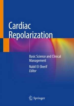 Cardiac Repolarization: Basic Science and Clinical Management de Nabil El-Sherif