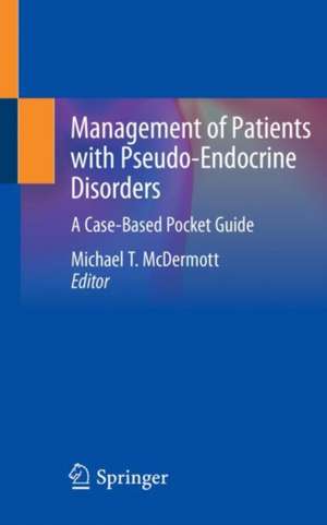 Management of Patients with Pseudo-Endocrine Disorders: A Case-Based Pocket Guide de Michael T. McDermott