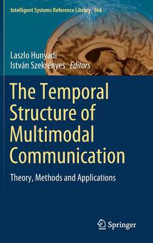 The Temporal Structure of Multimodal Communication: Theory, Methods and Applications de Laszlo Hunyadi