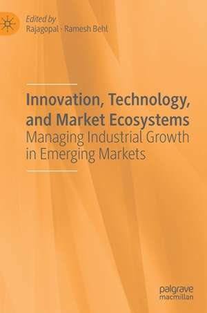 Innovation, Technology, and Market Ecosystems: Managing Industrial Growth in Emerging Markets de Rajagopal