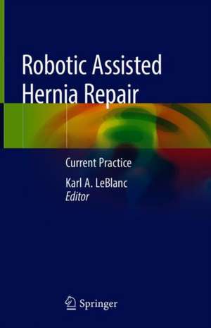 Robotic Assisted Hernia Repair: Current Practice de Karl A. LeBlanc