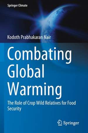 Combating Global Warming: The Role of Crop Wild Relatives for Food Security de Kodoth Prabhakaran Nair