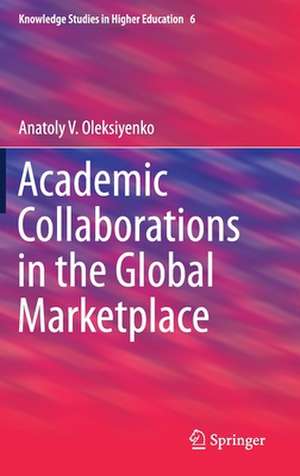 Academic Collaborations in the Global Marketplace de Anatoly V. Oleksiyenko