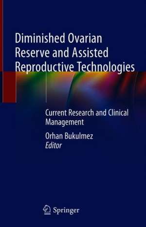 Diminished Ovarian Reserve and Assisted Reproductive Technologies: Current Research and Clinical Management de Orhan Bukulmez