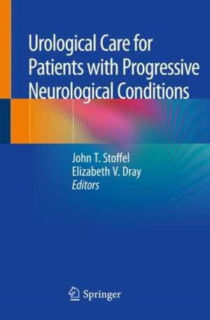 Urological Care for Patients with Progressive Neurological Conditions de John T. Stoffel