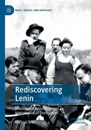 Rediscovering Lenin: Dialectics of Revolution and Metaphysics of Domination de Michael Brie