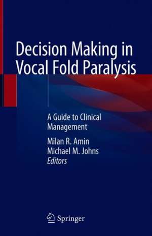 Decision Making in Vocal Fold Paralysis: A Guide to Clinical Management de Milan R. Amin