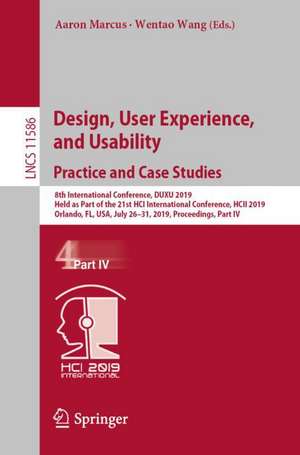 Design, User Experience, and Usability. Practice and Case Studies: 8th International Conference, DUXU 2019, Held as Part of the 21st HCI International Conference, HCII 2019, Orlando, FL, USA, July 26–31, 2019, Proceedings, Part IV de Aaron Marcus