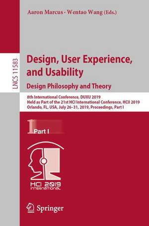 Design, User Experience, and Usability. Design Philosophy and Theory: 8th International Conference, DUXU 2019, Held as Part of the 21st HCI International Conference, HCII 2019, Orlando, FL, USA, July 26–31, 2019, Proceedings, Part I de Aaron Marcus