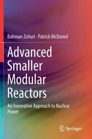 Advanced Smaller Modular Reactors: An Innovative Approach to Nuclear Power de Bahman Zohuri