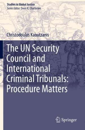 The UN Security Council and International Criminal Tribunals: Procedure Matters de Christodoulos Kaoutzanis