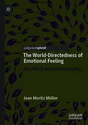 The World-Directedness of Emotional Feeling: On Affect and Intentionality de Jean Moritz Müller