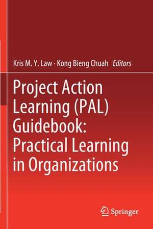 Project Action Learning (PAL) Guidebook: Practical Learning in Organizations de Kris M.Y. Law