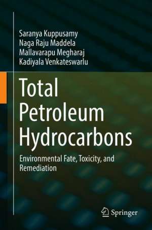 Total Petroleum Hydrocarbons: Environmental Fate, Toxicity, and Remediation de Saranya Kuppusamy