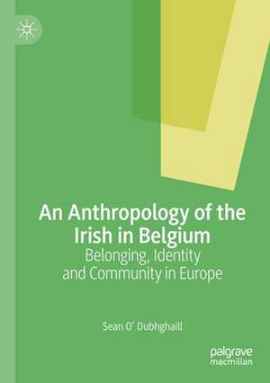 An Anthropology of the Irish in Belgium: Belonging, Identity and Community in Europe de Sean O’ Dubhghaill