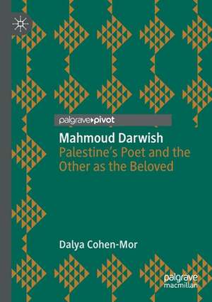 Mahmoud Darwish: Palestine’s Poet and the Other as the Beloved de Dalya Cohen-Mor