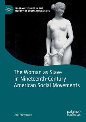 The Woman as Slave in Nineteenth-Century American Social Movements de Ana Stevenson