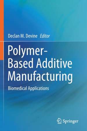 Polymer-Based Additive Manufacturing: Biomedical Applications de Declan M. Devine