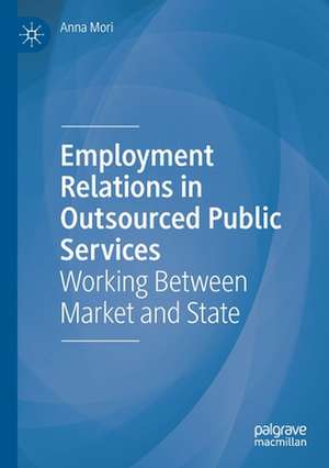 Employment Relations in Outsourced Public Services: Working Between Market and State de Anna Mori