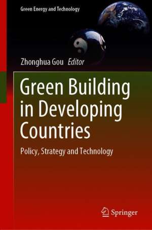 Green Building in Developing Countries: Policy, Strategy and Technology de Zhonghua Gou