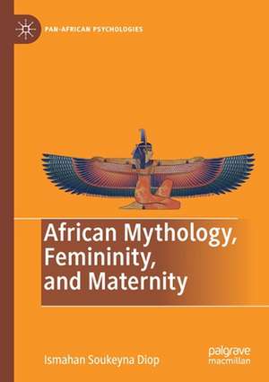 African Mythology, Femininity, and Maternity de Ismahan Soukeyna Diop