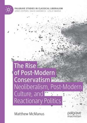 The Rise of Post-Modern Conservatism: Neoliberalism, Post-Modern Culture, and Reactionary Politics de Matthew McManus