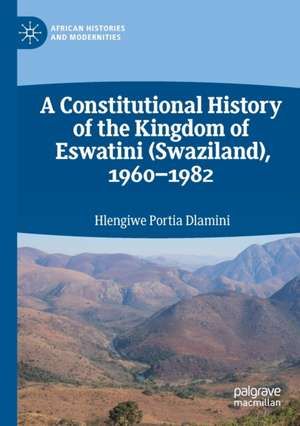 A Constitutional History of the Kingdom of Eswatini (Swaziland), 1960–1982 de Hlengiwe Portia Dlamini