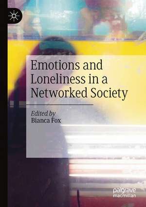 Emotions and Loneliness in a Networked Society de Bianca Fox