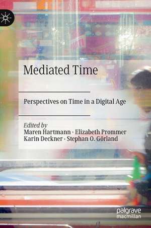 Mediated Time: Perspectives on Time in a Digital Age de Maren Hartmann