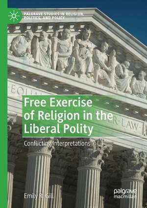 Free Exercise of Religion in the Liberal Polity: Conflicting Interpretations de Emily R. Gill