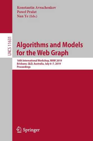 Algorithms and Models for the Web Graph: 16th International Workshop, WAW 2019, Brisbane, QLD, Australia, July 6–7, 2019, Proceedings de Konstantin Avrachenkov