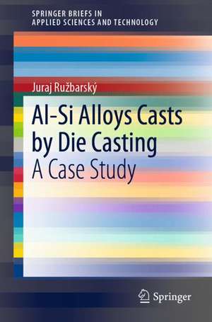 Al-Si Alloys Casts by Die Casting: A Case Study de Juraj Ružbarský