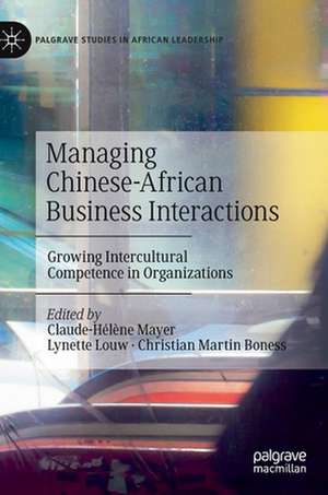 Managing Chinese-African Business Interactions: Growing Intercultural Competence in Organizations de Claude-Hélène Mayer