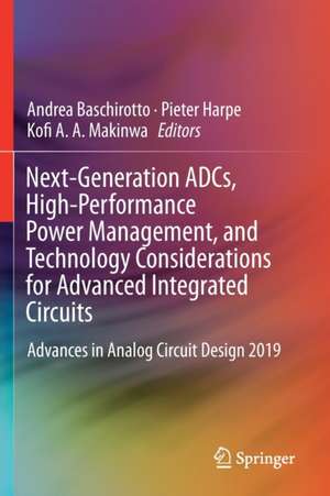 Next-Generation ADCs, High-Performance Power Management, and Technology Considerations for Advanced Integrated Circuits: Advances in Analog Circuit Design 2019 de Andrea Baschirotto