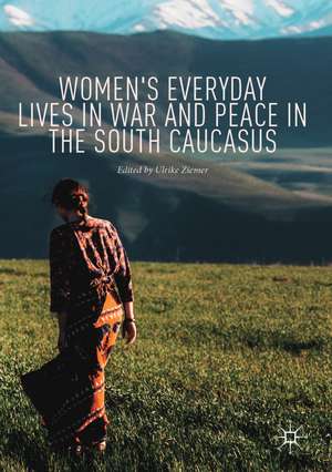 Women's Everyday Lives in War and Peace in the South Caucasus de Ulrike Ziemer