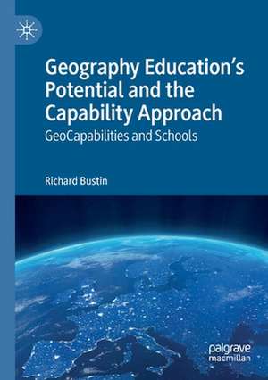 Geography Education's Potential and the Capability Approach: GeoCapabilities and Schools de Richard Bustin