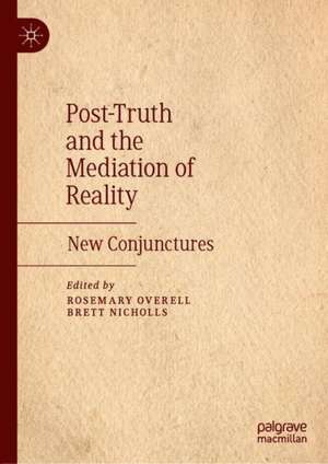 Post-Truth and the Mediation of Reality: New Conjunctures de Rosemary Overell