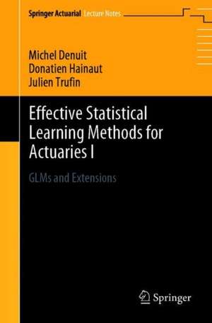 Effective Statistical Learning Methods for Actuaries I: GLMs and Extensions de Michel Denuit