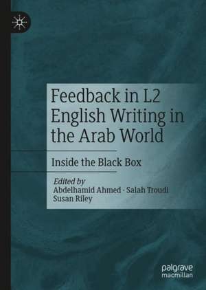 Feedback in L2 English Writing in the Arab World: Inside the Black Box de Abdelhamid M. Ahmed