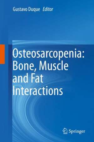 Osteosarcopenia: Bone, Muscle and Fat Interactions de Gustavo Duque