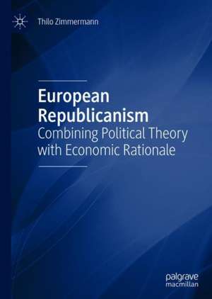 European Republicanism: Combining Political Theory with Economic Rationale de Thilo Zimmermann